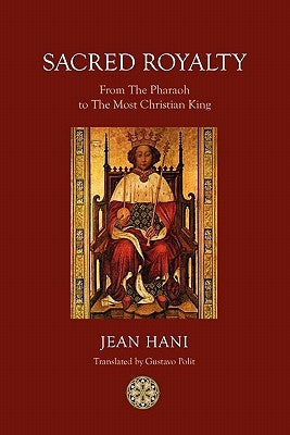Sacred Royalty: From the Pharaoh to the Most Christian King by Hani, Jean