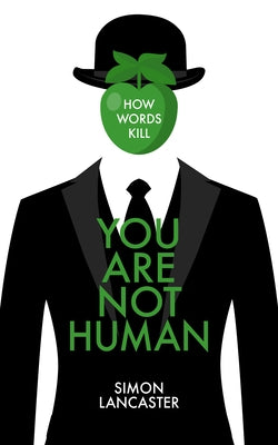 You Are Not Human: How Words Kill by Lancaster, Simon