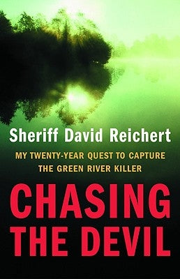 Chasing the Devil: My Twenty-Year Quest to Capture the Green River Killer by Reichert, David