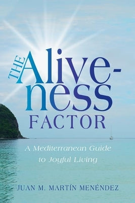 The Aliveness Factor: A Mediterranean Guide to Joyful Living by Men&#233;ndez, Juan M. Mart&#237;n