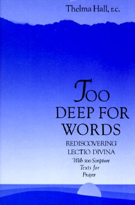Too Deep for Words: Rediscovering Lectio Divina by Hall, Thelma