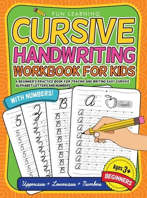 Cursive Handwriting Workbook For Kids Beginners: A Beginner's Practice Book For Tracing And Writing Easy Cursive Alphabet Letters And Numbers by Learning, Fun