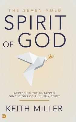 The Seven-Fold Spirit of God: Accessing the Untapped Dimensions of the Holy Spirit by Miller, Keith