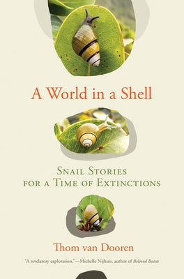 A World in a Shell: Snail Stories for a Time of Extinctions by Van Dooren, Thom