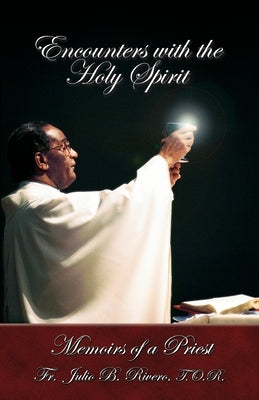 Encounters with the Holy Spirit: Memoirs of a Priest by Rivero, T. O. R. Fr Julio B.