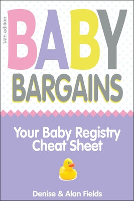 Baby Bargains: Your Baby Registry Cheat Sheet! Honest & Independent Reviews to Help You Choose Your Baby's Car Seat, Stroller, Crib, by Fields, Denise