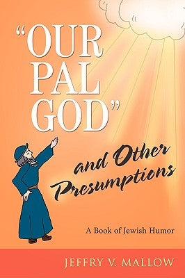 Our Pal God and Other Presumptions: A Book of Jewish Humor by Mallow, Jeffry V.