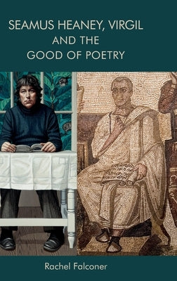 Seamus Heaney, Virgil and the Good of Poetry by Falconer, Rachel