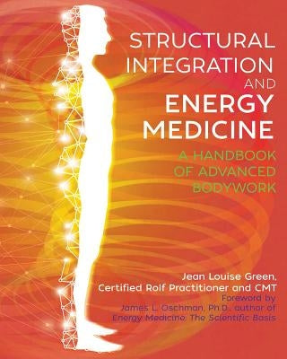 Structural Integration and Energy Medicine: A Handbook of Advanced Bodywork by Green, Jean Louise