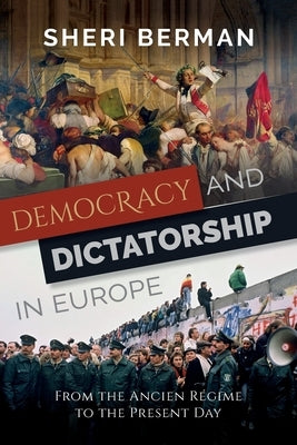 Democracy and Dictatorship in Europe: From the Ancien Régime to the Present Day by Berman, Sheri