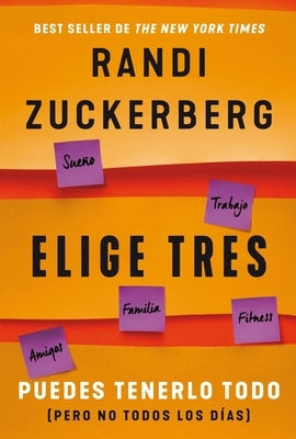 Elige Tres: Puedes Tenerlo Todo (Pero No Todos Los Días) by Zuckerberg, Randi