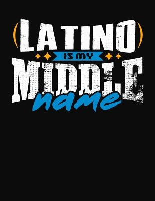 Latino Is My Middle Name: College Ruled Composition Notebook by Skinner, J. M.