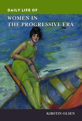 Daily Life of Women in the Progressive Era by Olsen, Kirstin