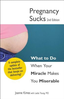 Pregnancy Sucks: What to Do When Your Miracle Makes You Miserable by Kimes, Joanne
