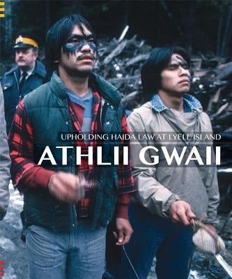 Athlii Gwaii: Upholding Haida Law on Lyell Island by Jisgang, Nika Collison