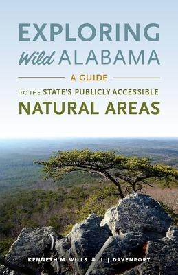 Exploring Wild Alabama: A Guide to the State's Publicly Accessible Natural Areas by Wills, Kenneth M.
