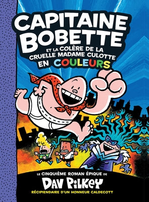 Capitaine Bobette En Couleurs: N° 5 - Capitaine Bobette Et La Col Re de la Cruelle Madame Culotte by Pilkey, Dav