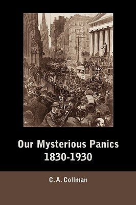 Our Mysterious Panics, 1830-1930 by Collman, Charles Albert