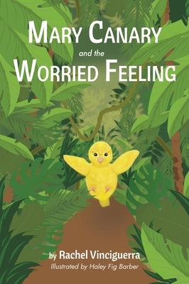 Mary Canary and the Worried Feeling by Vinciguerra, Rachel