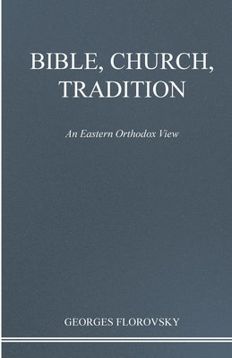 Bible, Church, Tradition: An Eastern Orthodox View by Florovsky, Georges