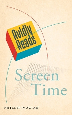 Avidly Reads Screen Time by Maciak, Phillip