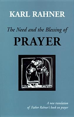 The Need and the Blessing of Prayer: A Revised Edition of on Prayer by Rahner, Karl