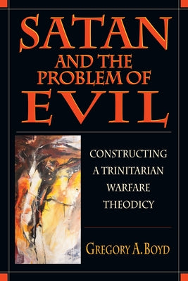 Satan and the Problem of Evil by Boyd, Gregory A.