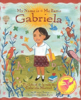 My Name Is Gabriela/Me Llamo Gabriela (Bilingual): The Life of Gabriela Mistral/La Vida de Gabriela Mistral by Brown, Monica