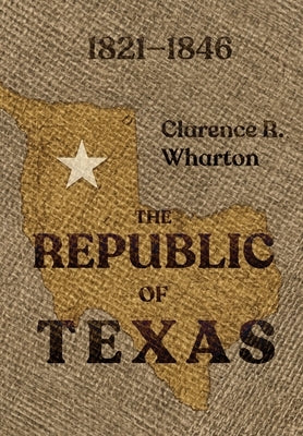 Wharton's Republic of Texas by Wharton, Clarence R.