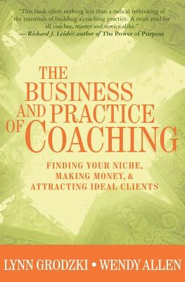 The Business and Practice of Coaching: Finding Your Niche, Making Money, & Attracting Ideal Clients by Allen, Wendy