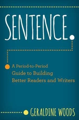 Sentence.: A Period-To-Period Guide to Building Better Readers and Writers by Woods, Geraldine