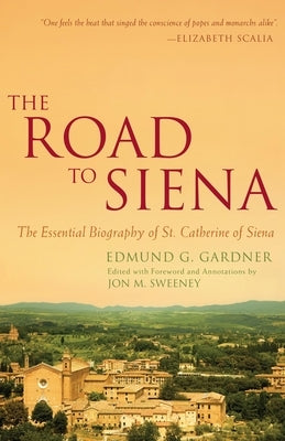 The Road to Siena: The Essential Biography of St. Catherine by Gardner, Edmund