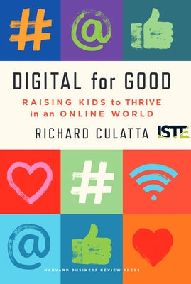 Digital for Good: Raising Kids to Thrive in an Online World by Culatta, Richard