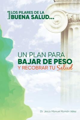 Los pilares de la buena salud: Un plan para bajar de peso y recobrar tu salud by Roman Velez MD, Jesus Manuel