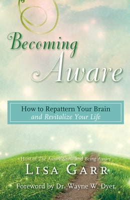 Becoming Aware: How to Repattern Your Brain and Revitalize Your Life by Garr, Lisa