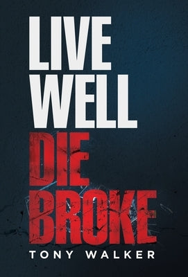 Live Well, Die Broke by Walker, Tony
