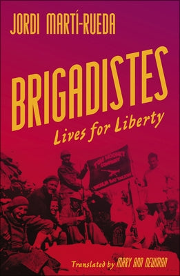 Brigadistes: Lives for Liberty by Mart&#237;-Rueda, Jordi