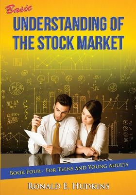 Basic Understanding of the Stock Market: For Teens and Young Adults Book Four by Hudkins, Ronald E.