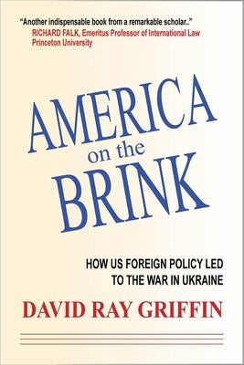 America on the Brink: How the Us Trajectory Led Fatefully to the War in Ukraine by Griffin, David Ray