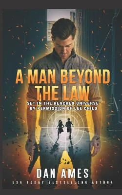 A Man Beyond The Law: Set in the Reacher universe by permission of Lee Child by Ames, Dan