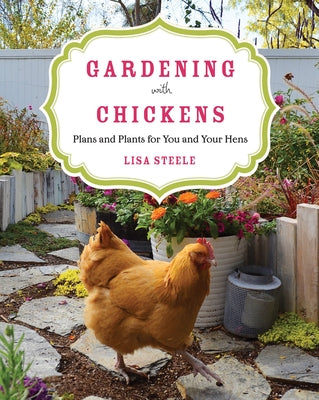 Gardening with Chickens: Plans and Plants for You and Your Hens by Steele, Lisa