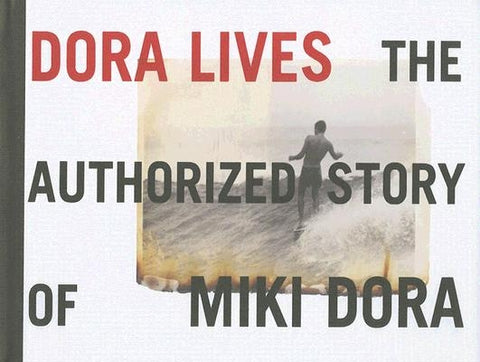 Dora Lives: The Authorized Story of Miki Dora by Barrett, Brad