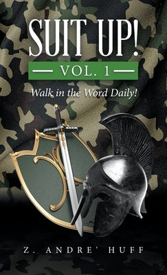 Suit Up! Vol. 1: Walk in the Word Daily! by Huff, Z. Andre'