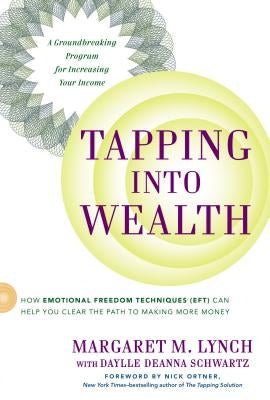 Tapping Into Wealth: How Emotional Freedom Techniques (Eft) Can Help You Clear the Path to Making More Money by Lynch, Margaret M.