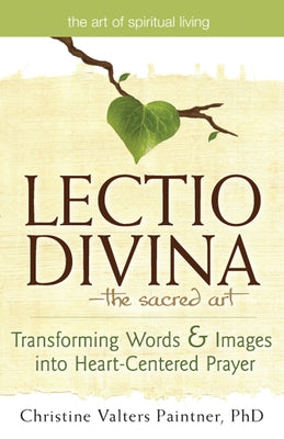 Lectio Divinaa the Sacred Art: Transforming Words & Images Into Heart-Centered Prayer by Paintner, Christine Valters