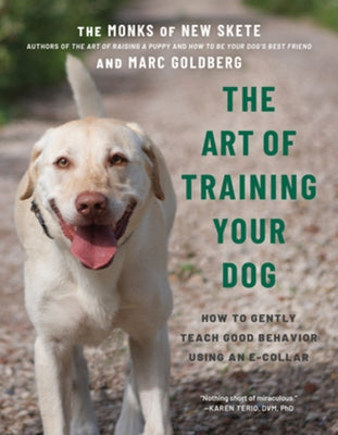 The Art of Training Your Dog: How to Gently Teach Good Behavior Using an E-Collar by Monks of New Skete