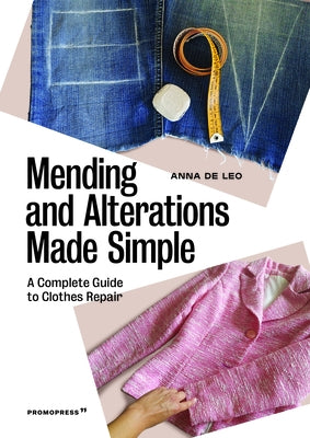 Mending and Alterations Made Simple: A Complete Guide to Clothes Repair by de Leo, Anna