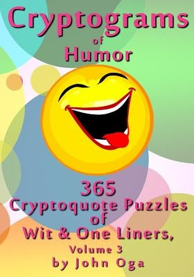 Cryptograms Of Humor: 365 Cryptoquote Puzzles of Wit & One Liners, Volume 3 by Oga, John