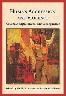 Human Aggression and Violence: Causes, Manifestations, and Consequences by Shaver, Phillip R.