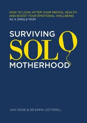 Surviving Solo Motherhood: How to Look After Your Mental Health and Boost Your Emotional Wellbeing as a Single Mom by Rose, Amy